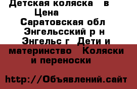Детская коляска 3 в 1 › Цена ­ 12 000 - Саратовская обл., Энгельсский р-н, Энгельс г. Дети и материнство » Коляски и переноски   